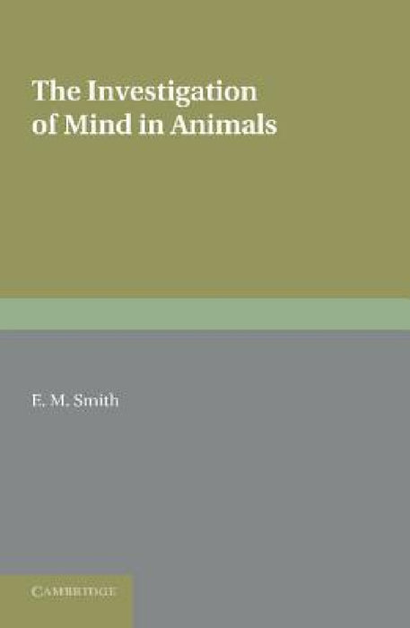 The Investigation of Mind in Animals by E. M. Smith