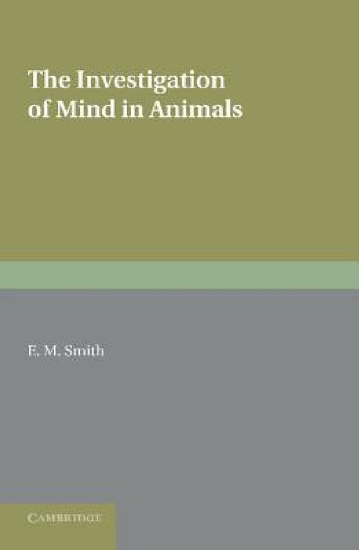 The Investigation of Mind in Animals by E. M. Smith