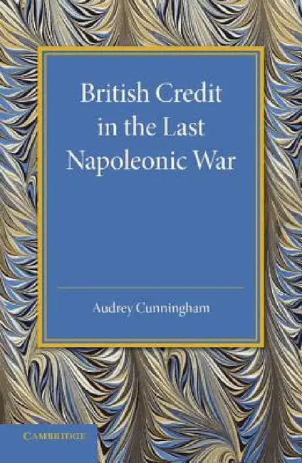 British Credit in the Last Napoleonic War by Audrey Cunningham