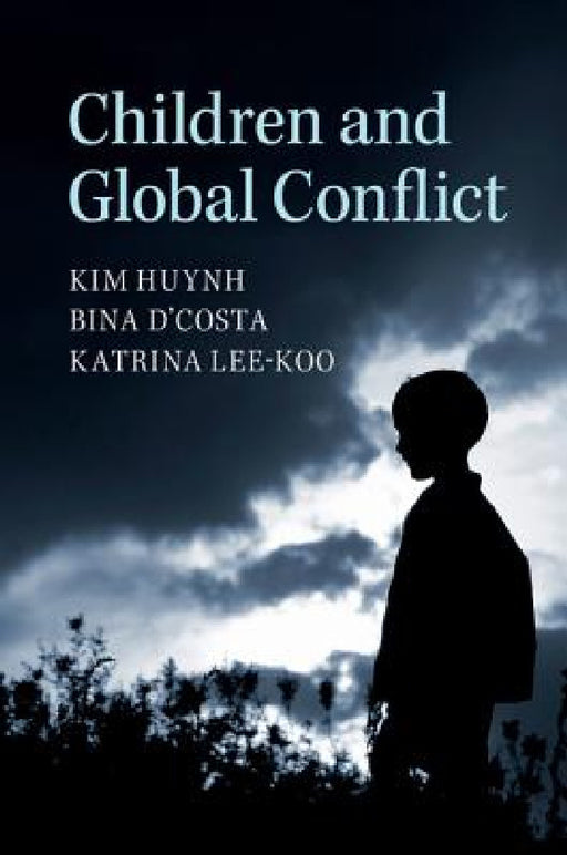 Children and Global Conflict by Kim Huynh, Bina D'Costa, Katrina Lee-Koo