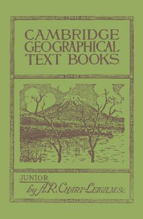 Cambridge Geographical Text Books: Junior by A. R. Chart-Leigh