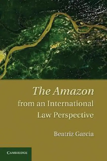 The Amazon from an International Law Perspective by Beatriz Garcia