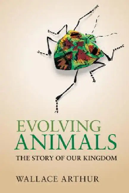 Evolving Animals: The Story of Our Kingdom by Wallace Arthur, Stephen Arthur