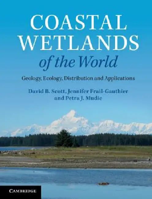 Coastal Wetlands of the World: Geology, Ecology, Distribution and Applications by David B. Scott, Jennifer Frail-Gauthier, Petra J. Mudie