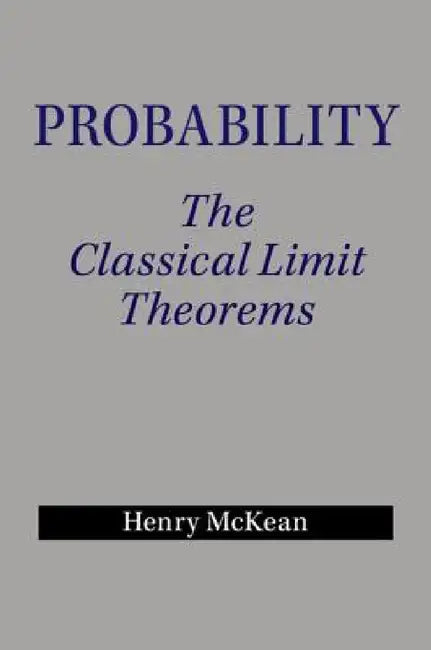 Probability: The Classical Limit Theorems by Henry McKean