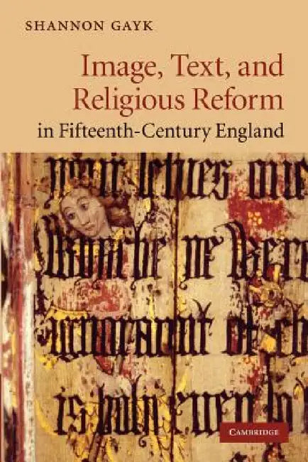 Image, Text, and Religious Reform in Fifteenth-Century England by Shannon Gayk