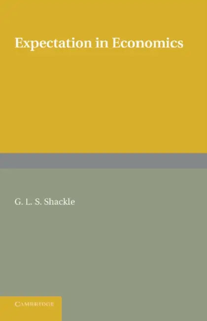 Expectation in Economics. G.L.S. Shackle by G. L. S. Shackle