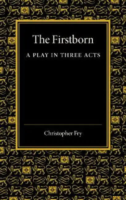 The Firstborn: A Play in Three Acts by Christopher Fry