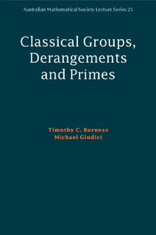 Classical Groups, Derangements and Primes by Timothy C. Burness, Michael Giudici