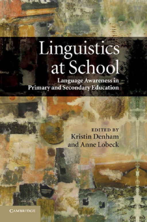 Linguistics at School: Language Awareness in Primary and Secondary Education by Kristin Denham, Anne Lobeck