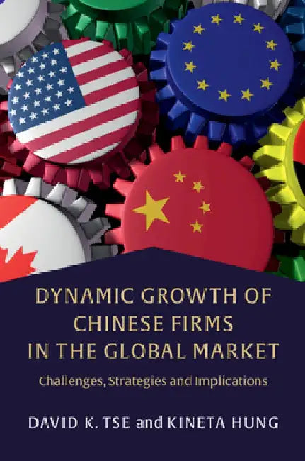 Dynamic Growth of Chinese Firms in the Global Market: Challenges, Strategies and Implications by David Tse