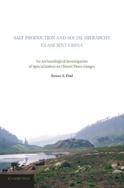 Salt Production and Social Hierarchy in Ancient China: An Archaeological Investigation of Specialization in China's Three Gorges by Rowan K. Flad