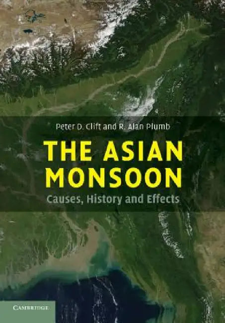 The Asian Monsoon: Causes, History and Effects by Peter D. Plumb Clift, R. Alan Plumb