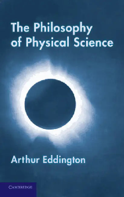 The Philosophy of Physical Science: Tarner Lectures (1938) by Arthur Eddington