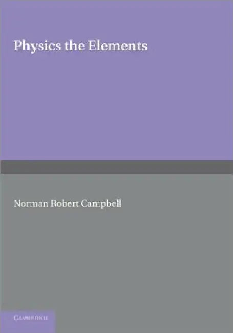 Physics: The Elements by Norman Robert Campbell