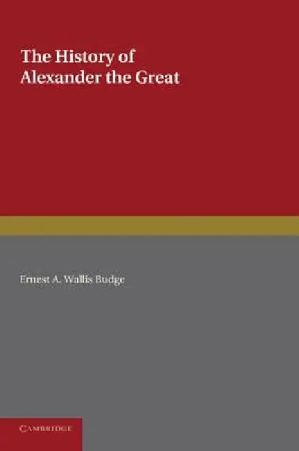 The History of Alexander the Great: Being the Syriac Version of the Pseudo-Callisthenes by Ernest a. Wallis Budge