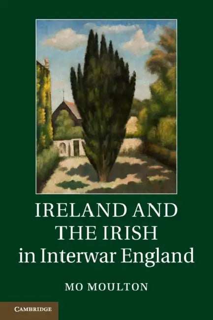 Ireland and the Irish in Interwar England by Mo Moulton