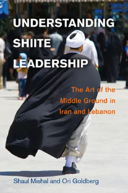 Understanding Shiite Leadership by Shaul Mishal, Ori Goldberg