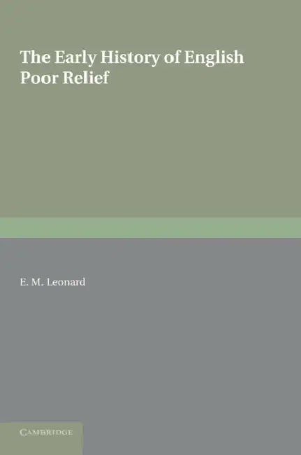 The Early History of English Poor Relief by E. M. Leonard