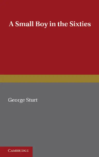 A Small Boy in the Sixties by George Sturt, Arnold Bennett