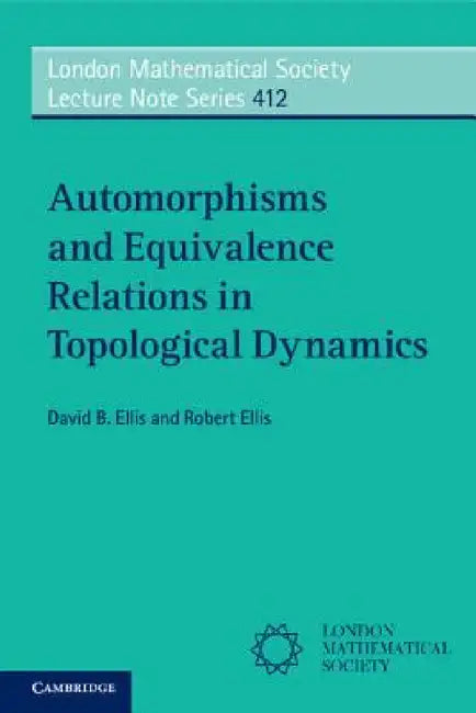 Automorphisms and Equivalence Relations in Topological Dynamics by David B. Ellis, Robert Ellis