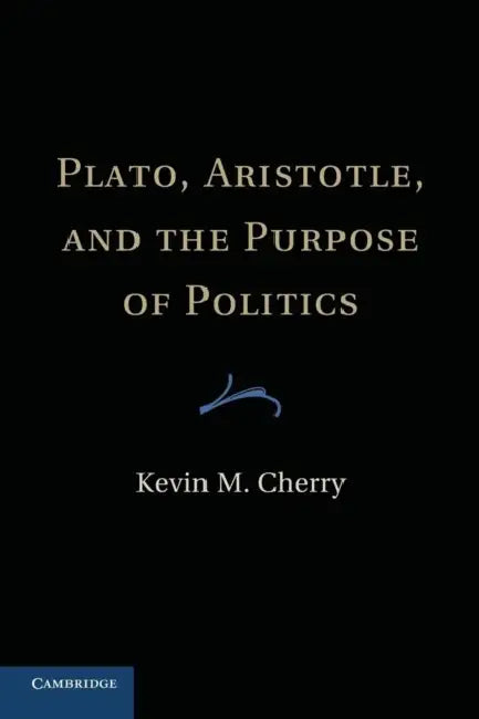 Plato, Aristotle, and the Purpose of Politics by Kevin M. Cherry