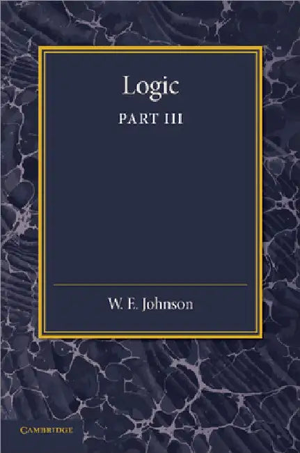 Logic, Part 3, the Logical Foundations of Science by W. E. Johnson