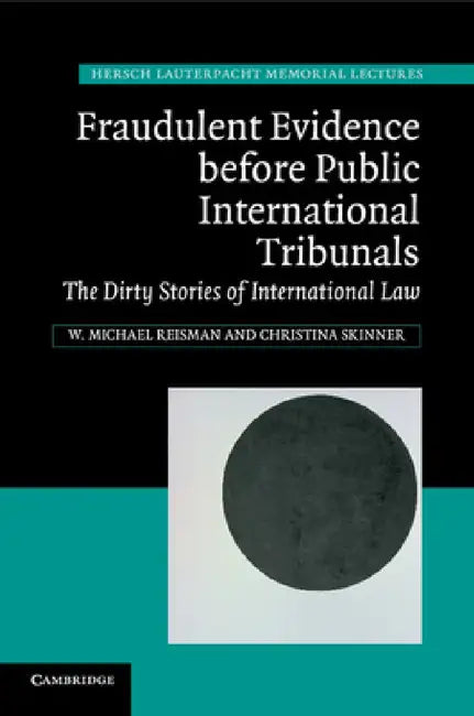 Fraudulent Evidence before Public International Tribunals by W. Michael Reisman, Christina Skinner