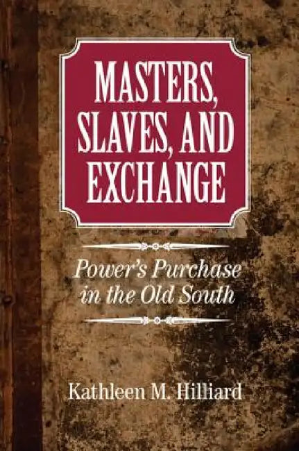 Masters, Slaves, and Exchange by Kathleen M. Hilliard