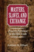 Masters, Slaves, and Exchange by Kathleen M. Hilliard