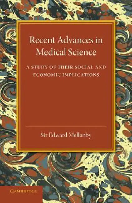 Recent Advances in Medical Science: A Study of Their Social and Economic Implications by Edward Mellanby