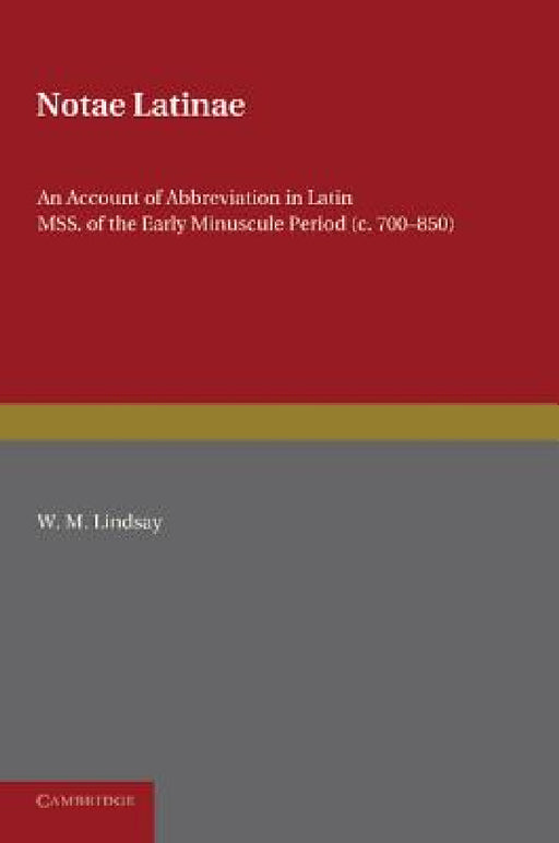 Notae Latinae: An Account of Abbreviation in Latin Mss. of the Early Minuscule Period (C. 700-850) by W. M. Lindsay