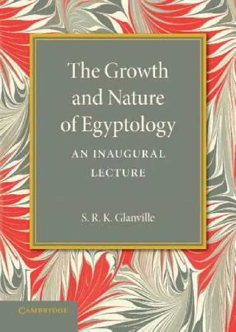 The Growth and Nature of Egyptology by S. R. K. Glanville