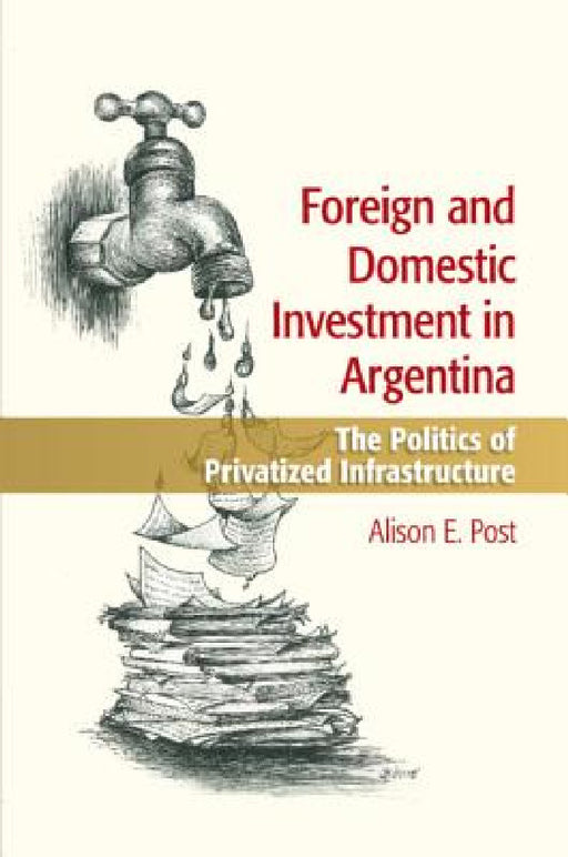 Foreign and Domestic Investment in Argentina by Alison E. Post
