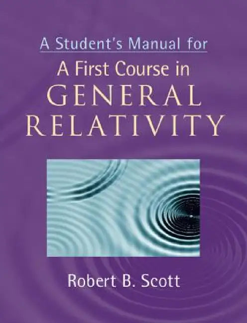 A Student's Manual for A First Course in General Relativity by Robert B. Scott