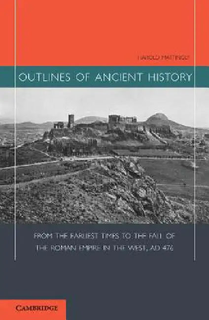 Outlines of Ancient History: From the Earliest Times to the Fall of the Roman Empire in the West, Ad 476 by Harold Mattingly