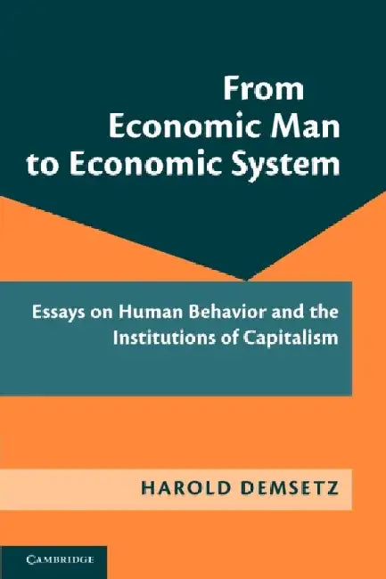 From Economic Man to Economic System: Essays on Human Behavior and the Institutions of Capitalism by Harold Demsetz