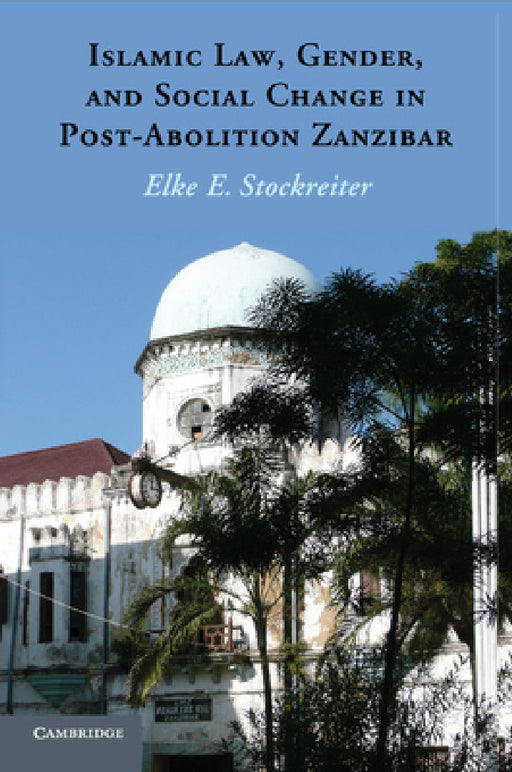 Islamic Law, Gender, and Social Change in Post-Abolition Zanzibar by Elke Stockreiter