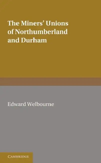 The Miners' Unions of Northumberland and Durham by E. Welbourne