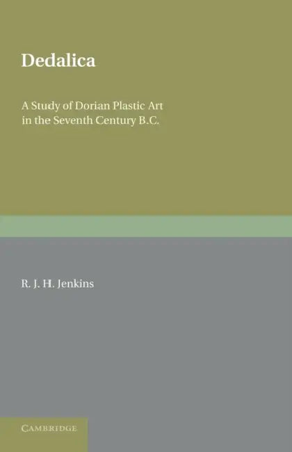 Dedalica: A Study of Dorian Plastic Art in the Seventh Century BC by R. J. H. Jenkins
