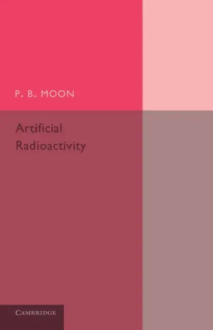 Artificial Radioactivity by P. B. Moon