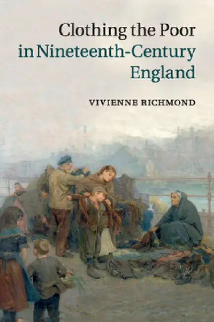 Clothing the Poor in Nineteenth-Century England by Vivienne Richmond