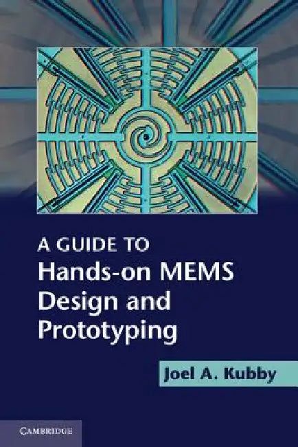 A Guide to Hands-on MEMS Design and Prototyping by Joel A. Kubby