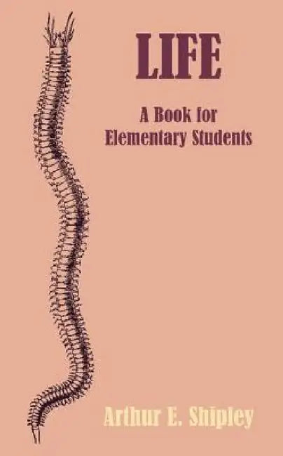 Life: A Book for Elementary Students by Arthur E. Shipley