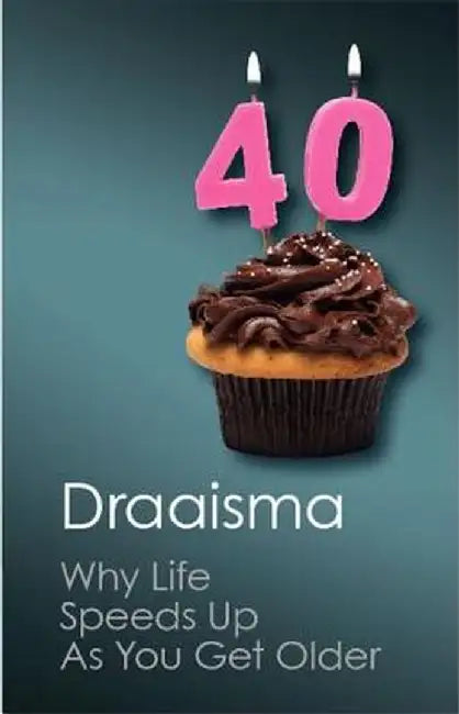 Why Life Speeds Up as You Get Older: How Memory Shapes Our Past by Douwe Draaisma