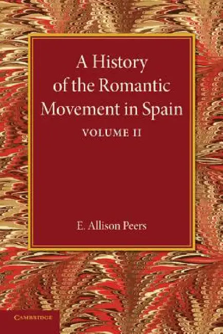 A History of the Romantic Movement in Spain: Volume 2 by E. Allison Peers