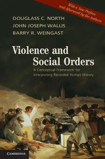 Violence and Social Orders: A Conceptual Framework for Interpreting Recorded Human History by Douglass C. North