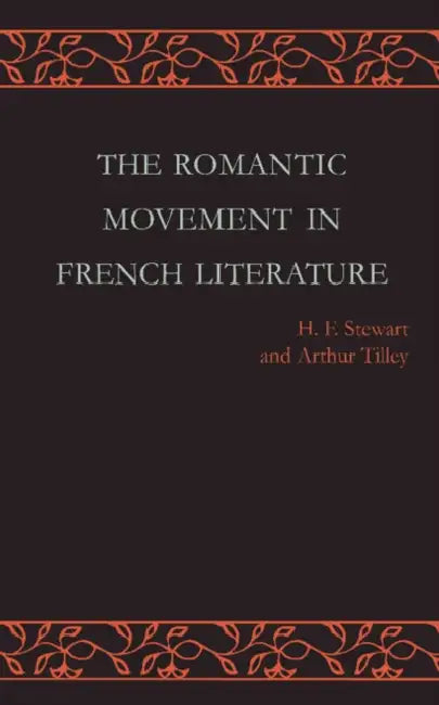 The Romantic Movement in French Literature: Traced by a Series of Texts by H. F. Stewart, Arthur Tilley