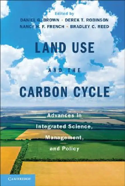 Land Use and the Carbon Cycle: Advances in Integrated Science, Management, and Policy by Daniel G. Brown, Derek T. Robinson, Nancy H. F. French