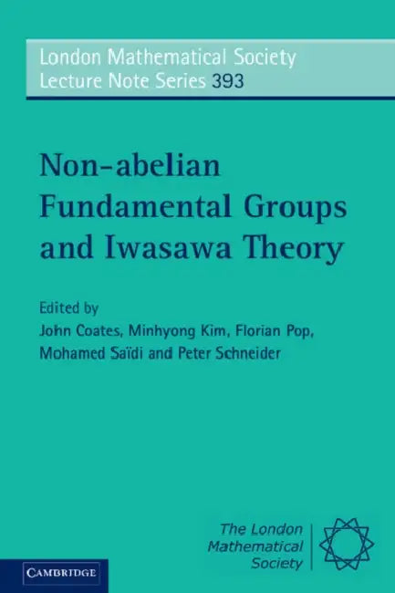 Non-abelian Fundamental Groups and Iwasawa Theory by John Coates, Minhyong Kim, Florian Pop